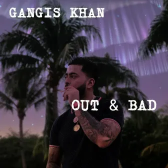 Out & Bad by Gangis Khan