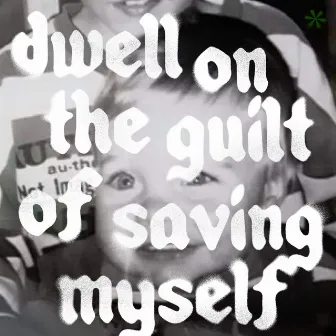 dwell on the guilt of saving myself by Super Whatevr