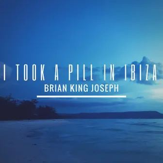 I Took a Pill in Ibiza by Brian King Joseph