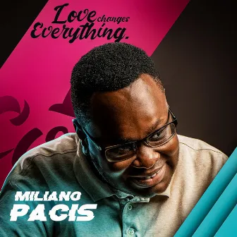 Love Changes Everything by Miliano Pacis