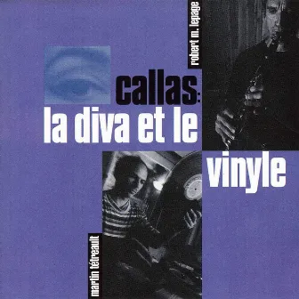 Callas: La diva et le vinyle by Robert Marcel Lepage