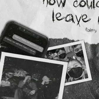 how could you leave me? by fahmy.