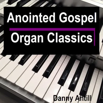 Anointed Gospel Organ Classics by Danny Antill