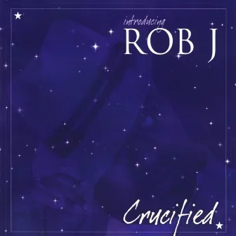 Introducing Rob J Crucified by Rob J