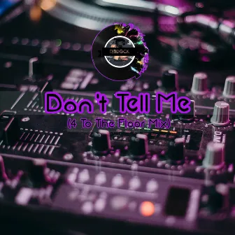 Don't Tell Me Bdock 4 To The Floor Mix by DJBDOCK