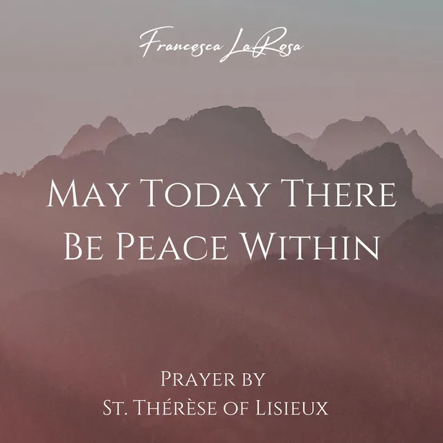 May Today There Be Peace Within (Prayer by St. Thérèse of Lisieux)