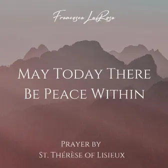 May Today There Be Peace Within (Prayer by St. Thérèse of Lisieux) by Francesca LaRosa