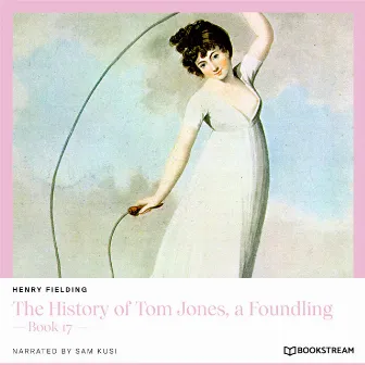 The History of Tom Jones, a Foundling [Book 17 (Unabridged)] by Henry Fielding