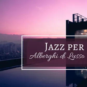 Jazz per Alberghi di Lusso - Sassofono e Pianoforte per Sottofondo Spa Romantico by Jazz Star