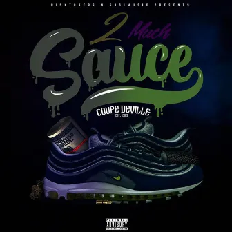 2 Much Sauce by Coupe Deville