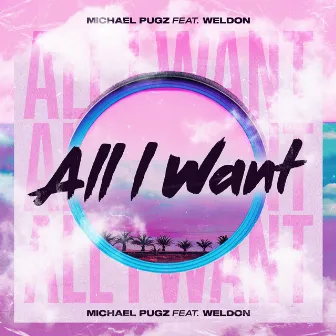 All I Want by Michael Pugz