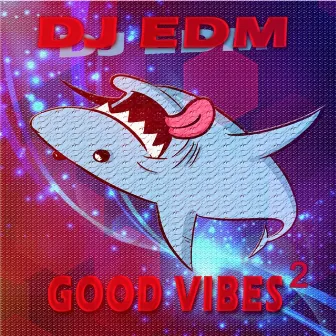 Good Vibes 2 by DJ Edm