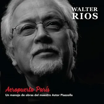 Aeropuerto París (Un Manojo de Obras del Maestro Astor Piazzolla) by Walter Ríos