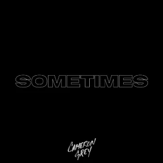 Sometimes by Cameron Grey