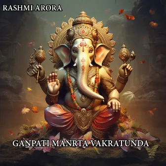 Ganpati Manrta Vakratunda by Rashmi Arora