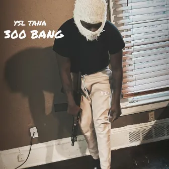 300 Bang by Ysl Tana