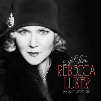 I Got Love: Songs of Jerome Kern by Rebecca Luker