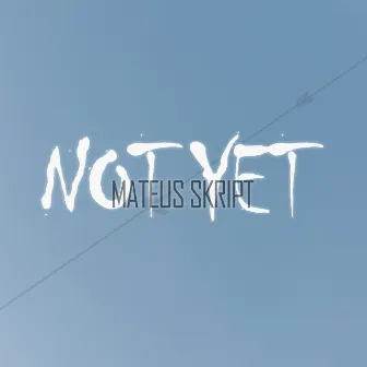 Not Yet by Mateus skript