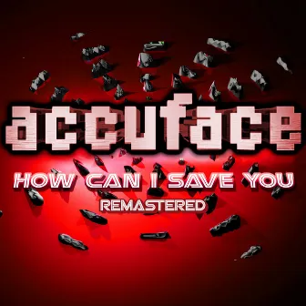 How Can I Save You (Remastered) by Accuface