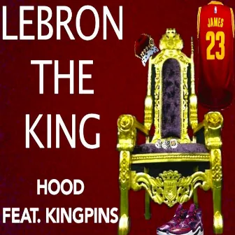 Lebron the King (feat. Kingpins) by Hood