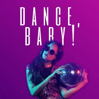 Dance, Baby!: The Best Music to Dance to, EDM Summer Mix by Unknown Artist