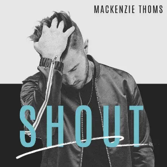 Shout by Mackenzie Thoms