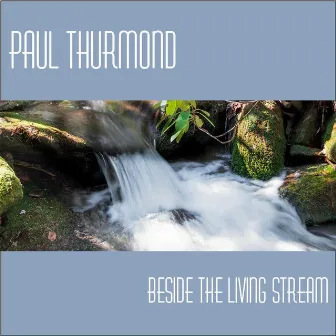 Beside the Living Stream by Paul Thurmond