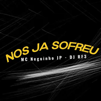 Nos Ja Sofreu by MC Neguinho JP