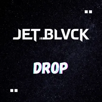 DROP by JET BLVCK