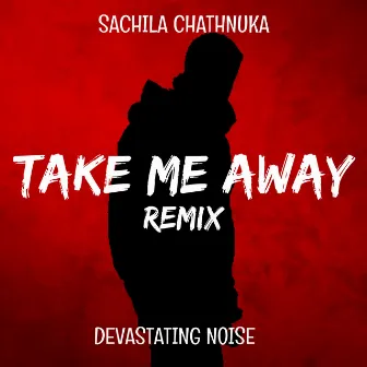 Take Me Away (DEVASTATING NOISE Remix) by Sachila Chathnuka