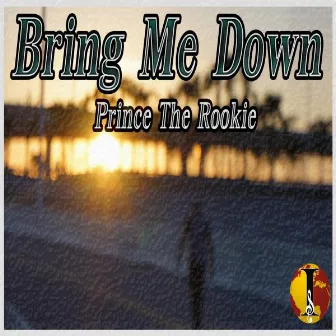 Bring Me Down by Prince The Rookie