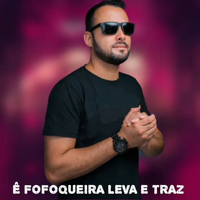 Ê Fofoqueira Leva e Traz