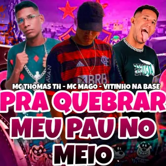 Pra Quebrar Meu Pau no Meio by Mc Mago