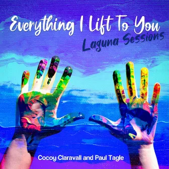 Everything I Lift to You by Paul Tagle