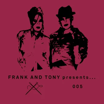 presents... 005 by Frank & Tony