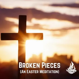 Broken Pieces (An Easter Meditation) by Jon Corbin