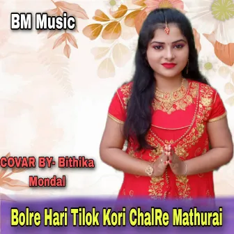 Bolre Hari Tilok Kori ChalRe Mathurai by Bithka Mondal