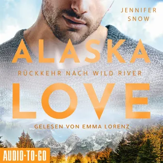 Rückkehr nach Wild River [Alaska Love, Band 3 (ungekürzt)] by Jennifer Snow