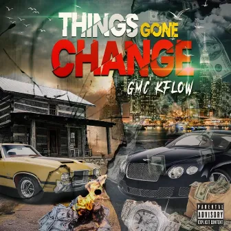 Things Gone Change by Gmc Kflow