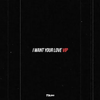 I Want Your Love V.I.P. by Tsuki