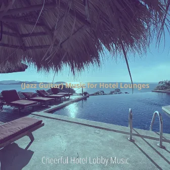 (Jazz Guitar) Music for Hotel Lounges by Cheerful Hotel Lobby Music