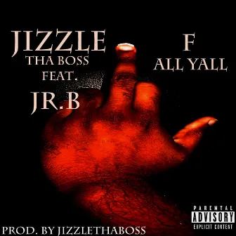 F*** All Yall by Jizzle