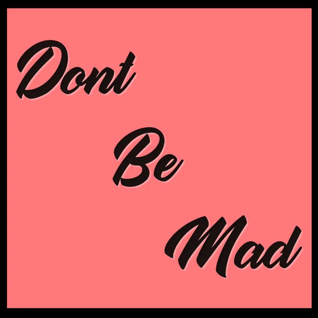 Don't Be Mad