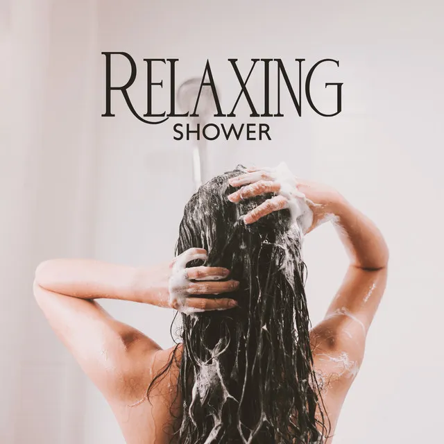 Relaxing Shower: Wash Off The Dust of Everyday Life with Wonderful Relaxing Music for Showering