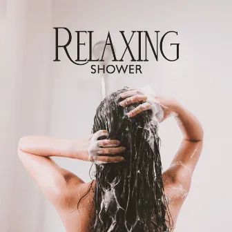 Relaxing Shower: Wash Off The Dust of Everyday Life with Wonderful Relaxing Music for Showering by Aromatherapy Shower