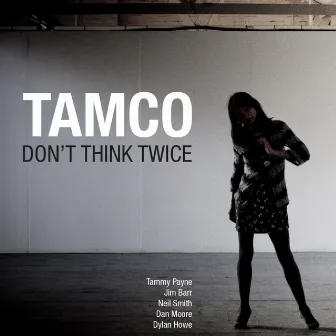 Don't Think Twice by Tamco