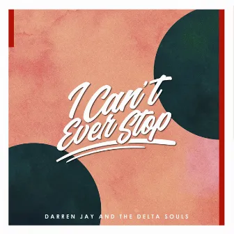 I Can't Ever Stop by Darren Jay and The Delta Souls