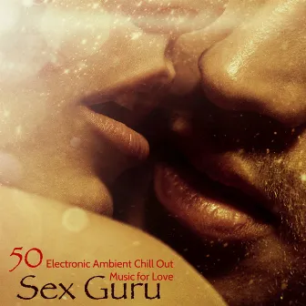 Sex Guru – 50 Electronic Ambient Chill Out Music for Love by Bombay Lounge