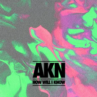 HOW WILL I KNOW. by AKN