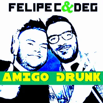 Amigo Drunk by Deg